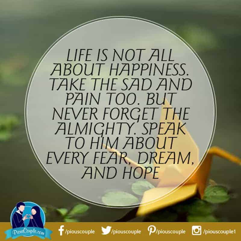 Life is not all about Happiness but never the ALMIGHTY Pious