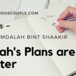 Poem – Allah’s Plans are Better by Hamdalah bint shaakir