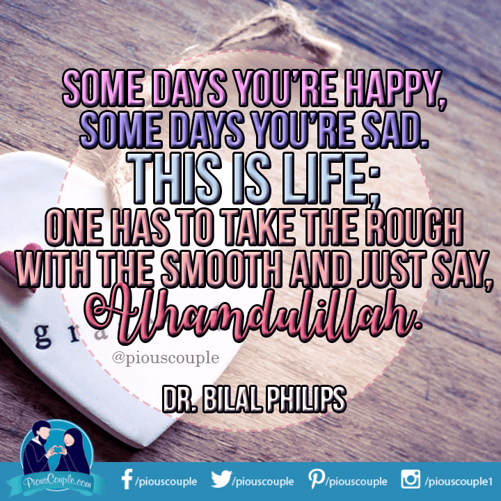 Some days you are HAPPY, Some days you are SAD, This is LIFE.